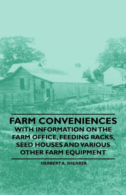 Cover image for book Farm Conveniences - With Information on the Farm Office, Feeding Racks, Seed Houses and Various Other Farm Equipment