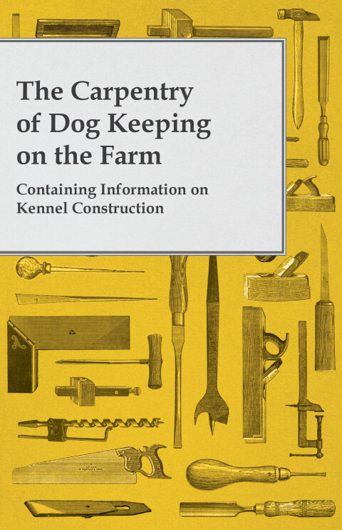 Cover image for book The Carpentry of Dog Keeping on the Farm - Containing Information on Kennel Construction