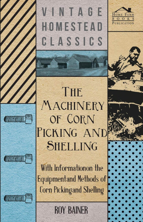 Cover image for book The Machinery of Corn Picking and Shelling - With Information on the Equipment and Methods of Corn Picking and Shelling