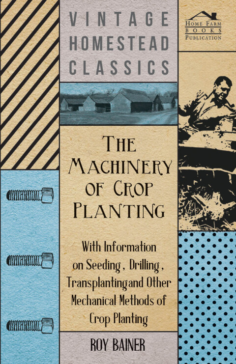 Cover image for book The Machinery of Crop Planting - With Information on Seeding, Drilling, Transplanting and Other Mechanical Methods of Crop Planting