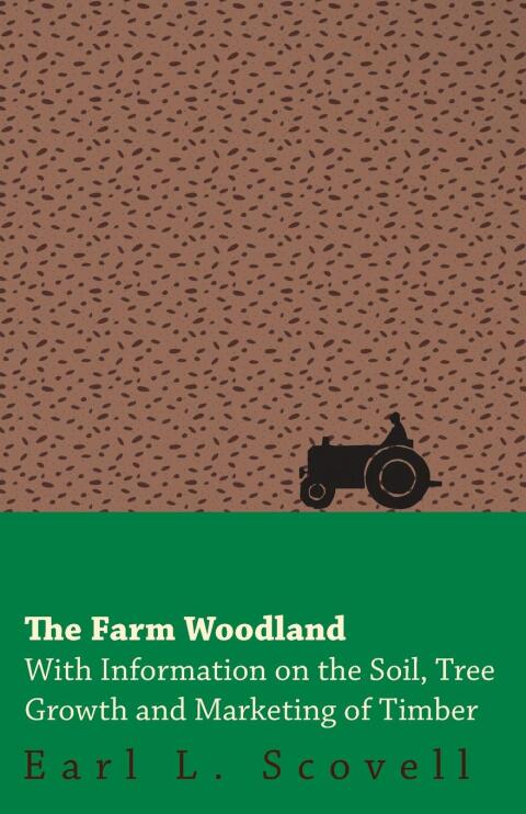 Cover image for book The Farm Woodland - With Information on the Soil, Tree Growth and Marketing of Timber