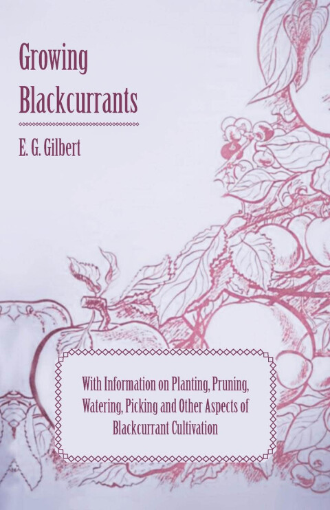 Cover image for book Growing Blackcurrants - With Information on Planting, Pruning, Watering, Picking and Other Aspects of Blackcurrant Cultivation