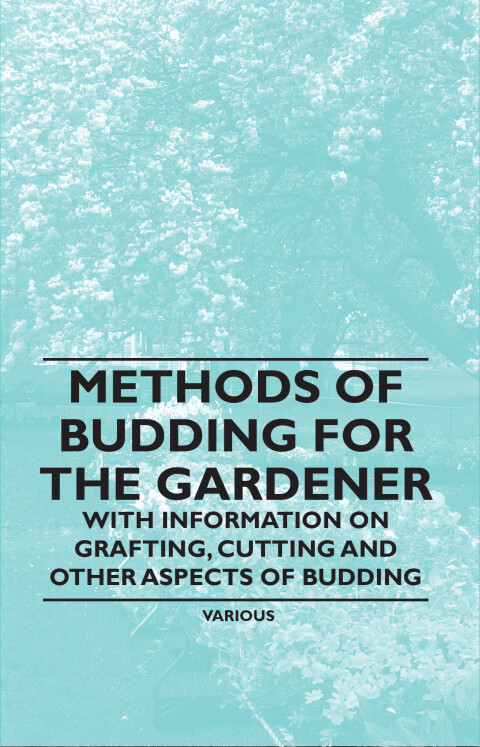 Cover image for book Methods of Budding for the Gardener - With Information on Grafting, Cutting and Other Aspects of Budding