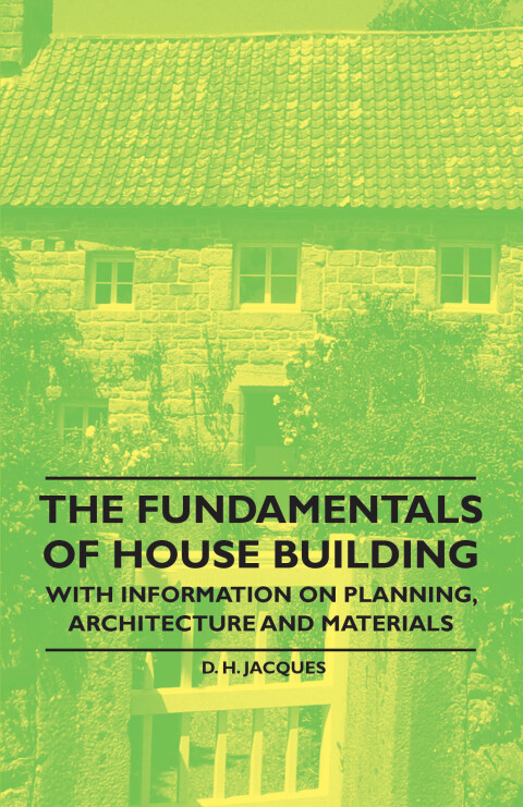 The Fundamentals of House Building - With Information on Planning, Architecture and Materials 