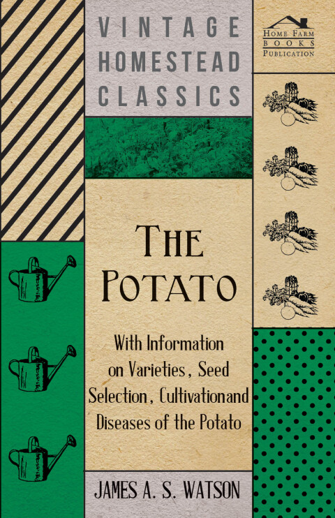 Cover image for book The Potato - With Information on Varieties, Seed Selection, Cultivation and Diseases of the Potato