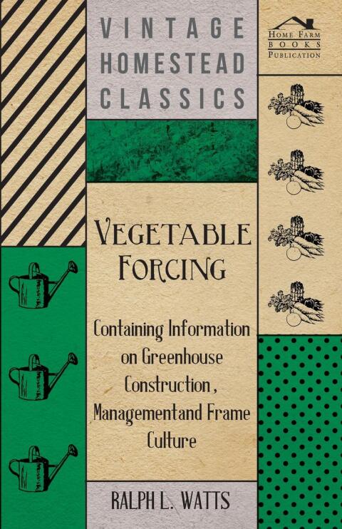 Cover image for book Vegetable Forcing - Containing Information on Greenhouse Construction, Management and Frame Culture