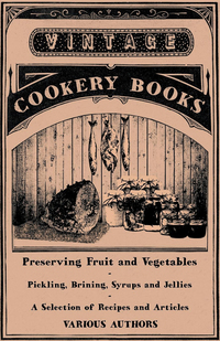 Cover image: Preserving Fruit and Vegetables - Pickling, Brining, Syrups and Jellies - A Selection of Recipes and Articles 9781446531785