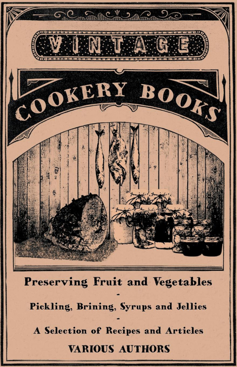 Cover image for book Preserving Fruit and Vegetables - Pickling, Brining, Syrups and Jellies - A Selection of Recipes and Articles