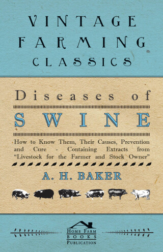 Diseases of Swine - How to Know Them, Their Causes, Prevention and Cure - Containing Extracts from Livestock for the Farmer and Stock Owner