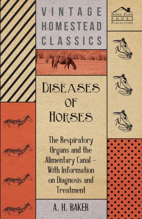 Diseases of Horses - The Respiratory Organs and the Alimentary Canal - With Information on Diagnosis and Treatment 