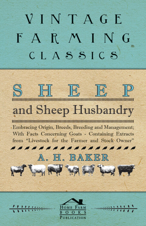 Sheep and Sheep Husbandry - Embracing Origin, Breeds, Breeding and Management; With Facts Concerning Goats - Containing Extracts from Livestock for the Farmer and Stock Owner 