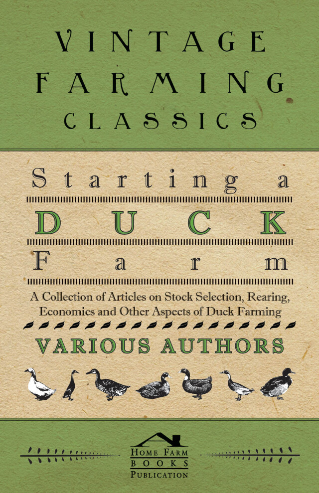 Starting a Duck Farm - A Collection of Articles on Stock Selection, Rearing, Economics and Other Aspects of Duck Farming