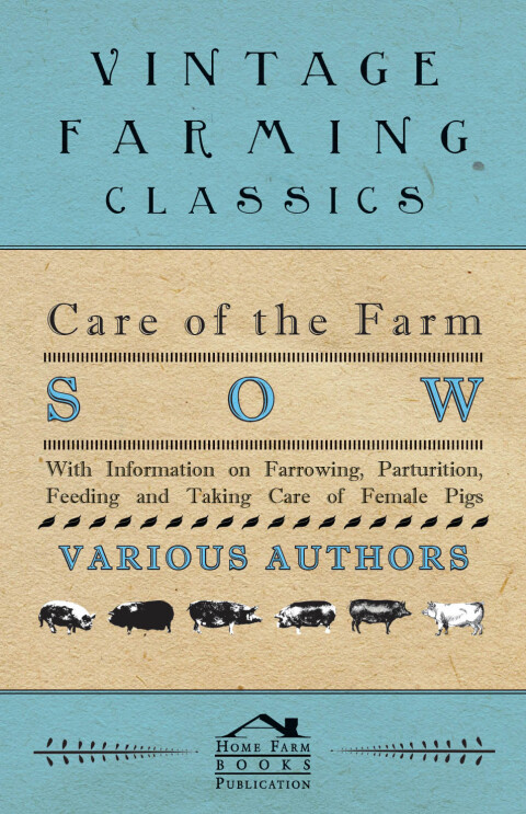 Cover image for book Care of the Farm Sow - With Information on Farrowing, Parturition, Feeding and Taking Care of Female Pigs