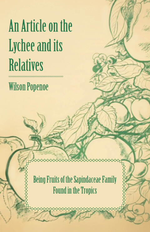 Cover image for book An Article on the Lychee and its Relatives - Being Fruits of the Sapindaceae Family Found in the Tropics