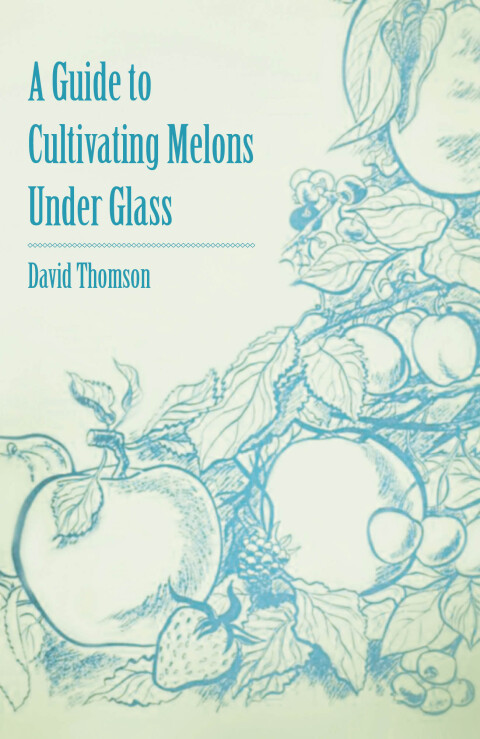 Cover image for book A Guide to Cultivating Melons Under Glass