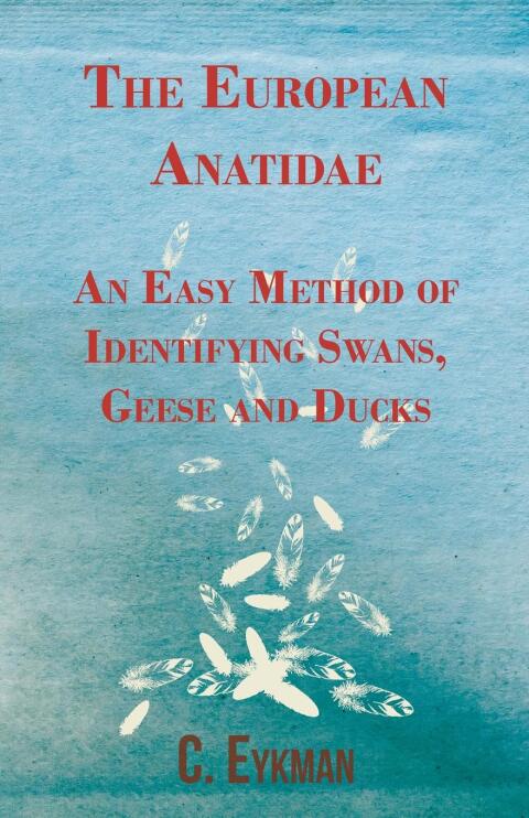 Cover image for book The European Anatidae - An Easy Method of Identifying Swans, Geese and Ducks