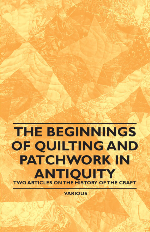 Cover image for book The Beginnings of Quilting and Patchwork in Antiquity - Two Articles on the History of the Craft