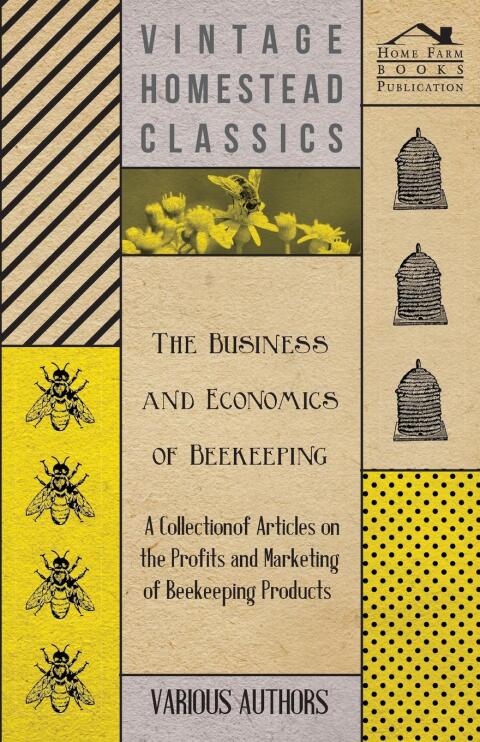 Cover image for book The Business and Economics of Beekeeping - A Collection of Articles on the Profits and Marketing of Beekeeping Products