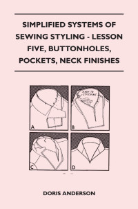 Cover image: Simplified Systems of Sewing Styling - Lesson Five, Buttonholes, Pockets, Neck Finishes 9781447401537