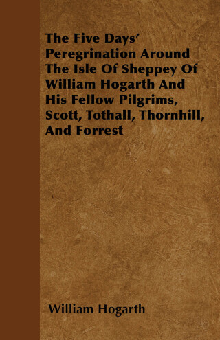 The Five Days' Peregrination Around The Isle Of Sheppey Of William Hogarth And His Fellow Pilgrims, Scott, Tothall, Thornhill, And Forrest