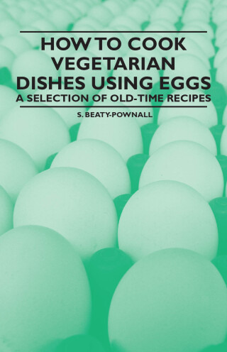How to Cook Vegetarian Dishes using Eggs - A Selection of Old-Time Recipes