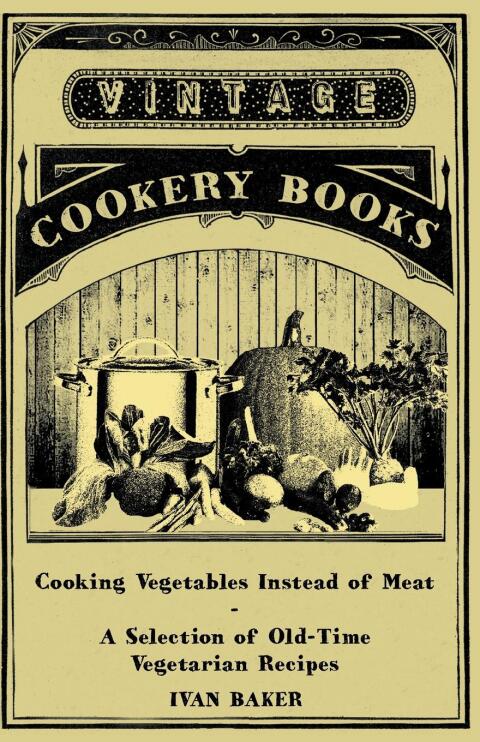 Cover image for book Cooking Vegetables Instead of Meat - A Selection of Old-Time Vegetarian Recipes