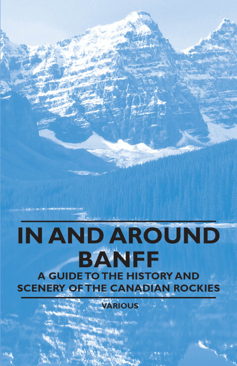 Cover image for book In and Around Banff - A Guide to the History and Scenery of the Canadian Rockies