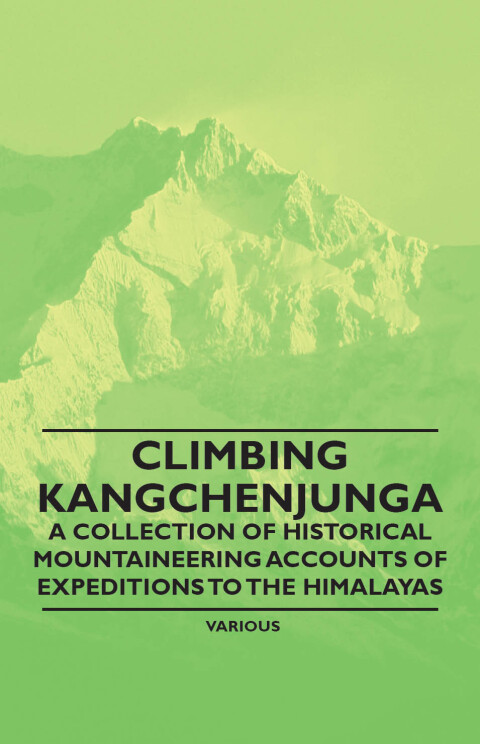 Cover image for book Climbing Kangchenjunga - A Collection of Historical Mountaineering Accounts of Expeditions to the Himalayas