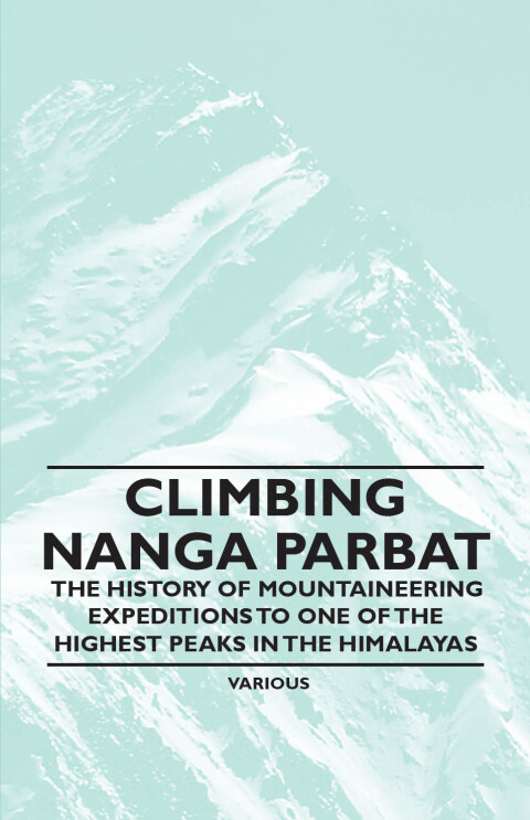 Cover image for book Climbing Nanga Parbat - The History of Mountaineering Expeditions to One of the Highest Peaks in the Himalayas