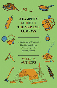 صورة الغلاف: A Camper's Guide to the Map and Compass - A Collection of Historical Camping Articles on Orienteering in the Great Outdoors 9781447409618