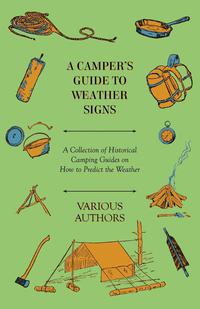 صورة الغلاف: A Camper's Guide to Weather Signs - A Collection of Historical Camping Guides on How to Predict the Weather 9781447409694