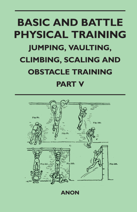 Cover image for book Basic and Battle Physical Training - Jumping, Vaulting, Climbing, Scaling and Obstacle Training - Part V