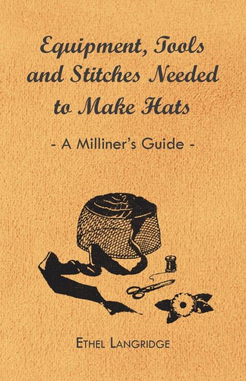 Cover image for book Equipment, Tools and Stitches Needed to Make Hats - A Milliner's Guide