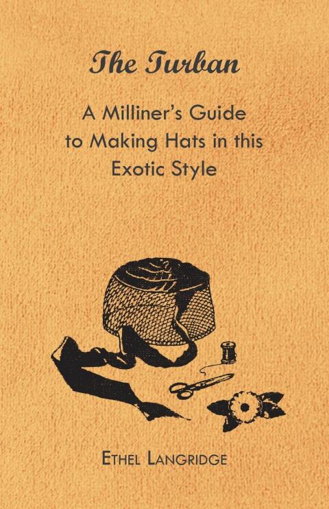 Cover image for book The Turban - A Milliner's Guide to Making Hats in This Exotic Style