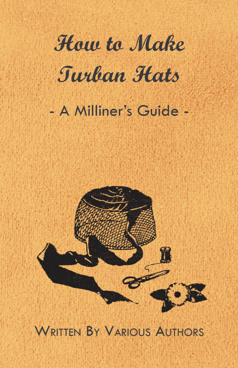Cover image for book How to Make Turban Hats - A Milliner's Guide