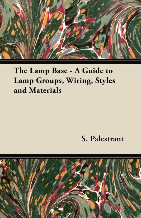 Cover image for book The Lamp Base - A Guide to Lamp Groups, Wiring, Styles and Materials