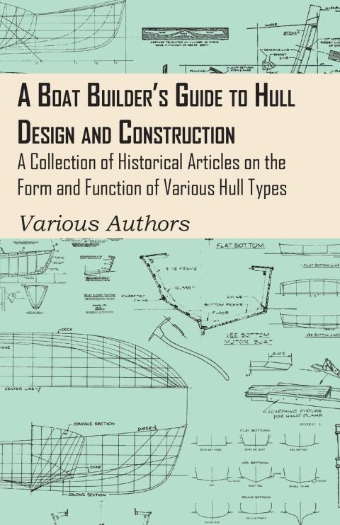 Cover image for book A Boat Builder's Guide to Hull Design and Construction - A Collection of Historical Articles on the Form and Function of Various Hull Types