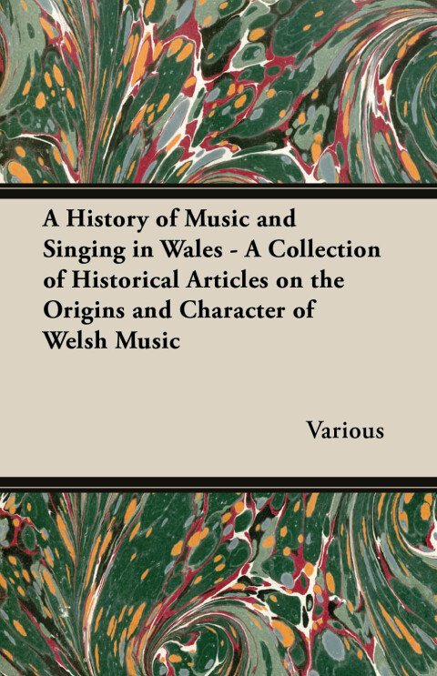 Cover image for book A History of Music and Singing in Wales - A Collection of Historical Articles on the Origins and Character of Welsh Music
