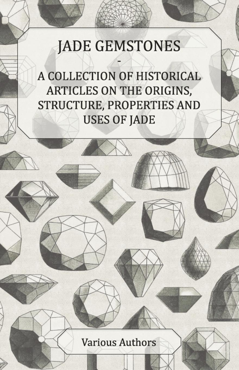 Cover image for book Jade Gemstones - A Collection of Historical Articles on the Origins, Structure, Properties and Uses of Jade
