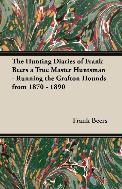 Cover image for book The Hunting Diaries of Frank Beers a True Master Huntsman - Running the Grafton Hounds from 1870 - 1890