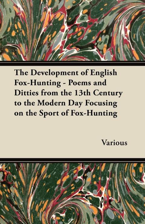 Cover image for book The Development of English Fox-Hunting - Poems and Ditties from the 13th Century to the Modern Day Focusing on the Sport of Fox-Hunting