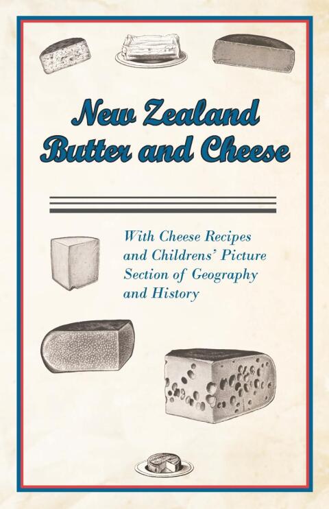 Cover image for book New Zealand Butter and Cheese - With Cheese Recipes and Childrens' Picture Section of Geography and History