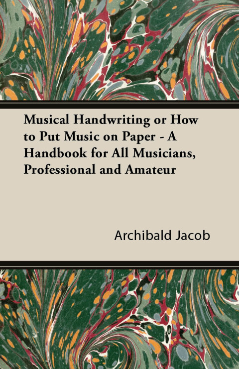 Cover image for book Musical Handwriting or How to Put Music on Paper - A Handbook for All Musicians, Professional and Amateur