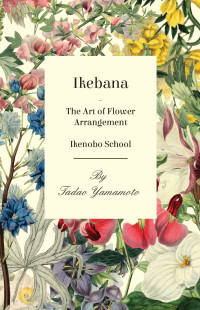 صورة الغلاف: Ikebana - The Art of Flower Arrangement - Ikenobo School 9781447423713