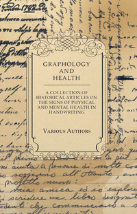 صورة الغلاف: Graphology and Health - A Collection of Historical Articles on the Signs of Physical and Mental Health in Handwriting 9781447424192