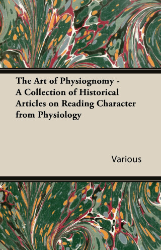 The Art of Physiognomy - A Collection of Historical Articles on Reading Character from Physiology