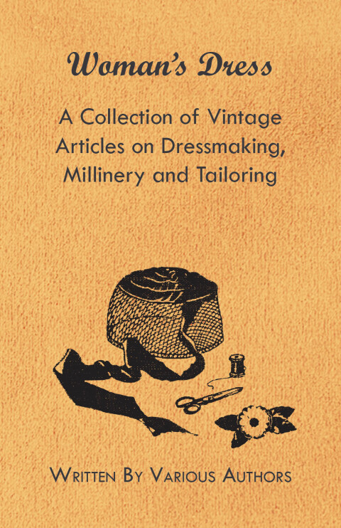 Cover image for book Woman's Dress - A Collection of Vintage Articles on Dressmaking, Millinery and Tailoring