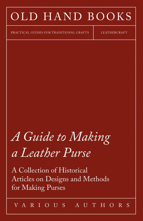 Cover image for book A Guide to Making a Leather Purse - A Collection of Historical Articles on Designs and Methods for Making Purses