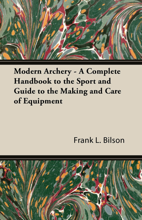 Cover image for book Modern Archery - A Complete Handbook to the Sport and Guide to the Making and Care of Equipment
