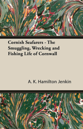 Cornish Seafarers - The Smuggling, Wrecking and Fishing Life of Cornwall